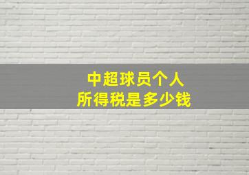 中超球员个人所得税是多少钱