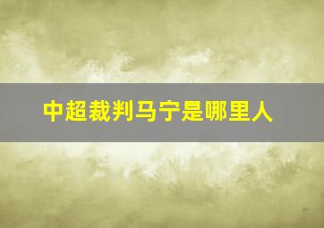 中超裁判马宁是哪里人