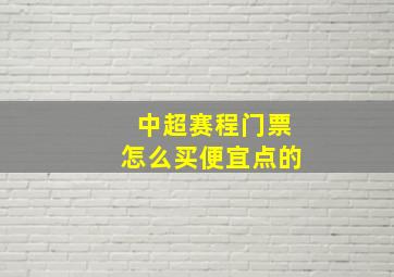 中超赛程门票怎么买便宜点的