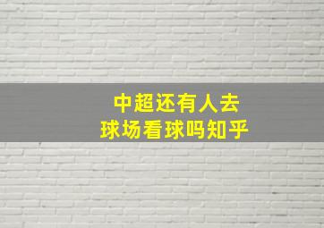 中超还有人去球场看球吗知乎