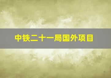 中铁二十一局国外项目