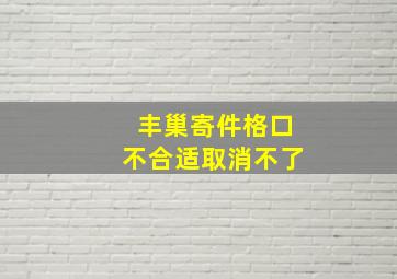 丰巢寄件格口不合适取消不了