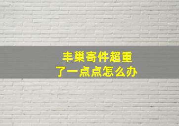 丰巢寄件超重了一点点怎么办