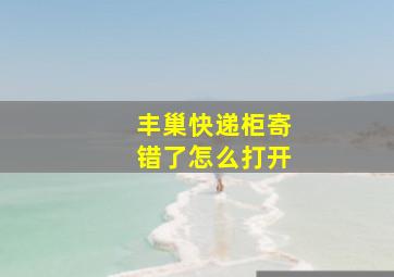 丰巢快递柜寄错了怎么打开