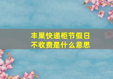 丰巢快递柜节假日不收费是什么意思