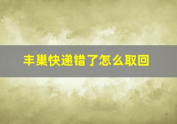 丰巢快递错了怎么取回