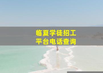 临夏学徒招工平台电话查询