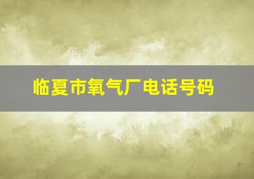 临夏市氧气厂电话号码