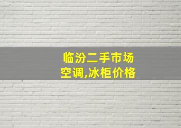 临汾二手市场空调,冰柜价格