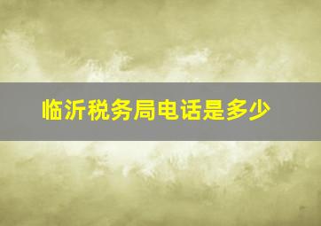 临沂税务局电话是多少