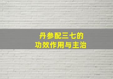 丹参配三七的功效作用与主治