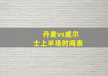 丹麦vs威尔士上半场时间表