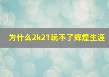 为什么2k21玩不了辉煌生涯