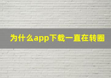 为什么app下载一直在转圈