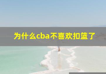 为什么cba不喜欢扣篮了