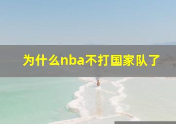 为什么nba不打国家队了