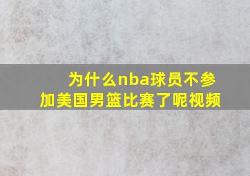 为什么nba球员不参加美国男篮比赛了呢视频