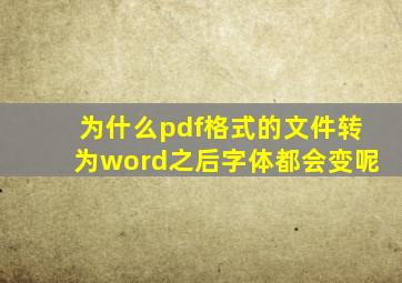 为什么pdf格式的文件转为word之后字体都会变呢