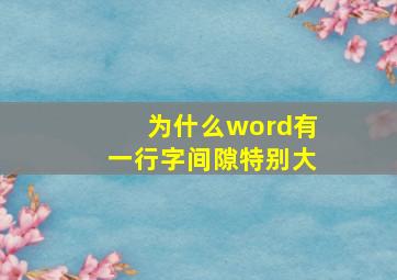 为什么word有一行字间隙特别大