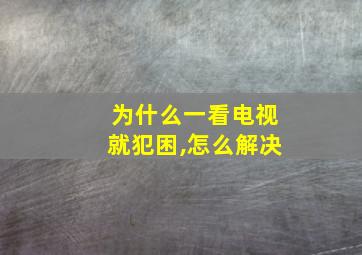 为什么一看电视就犯困,怎么解决