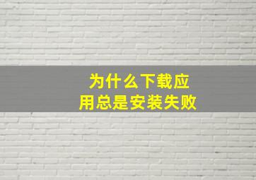 为什么下载应用总是安装失败