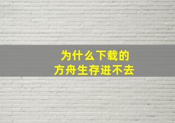 为什么下载的方舟生存进不去