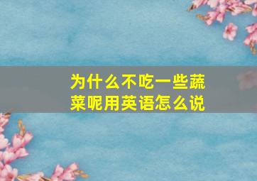 为什么不吃一些蔬菜呢用英语怎么说