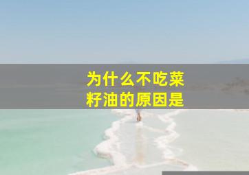 为什么不吃菜籽油的原因是