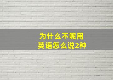 为什么不呢用英语怎么说2种