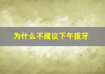 为什么不建议下午拔牙