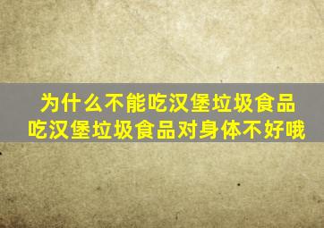 为什么不能吃汉堡垃圾食品吃汉堡垃圾食品对身体不好哦