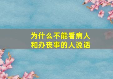 为什么不能看病人和办丧事的人说话