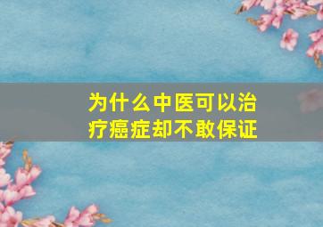 为什么中医可以治疗癌症却不敢保证