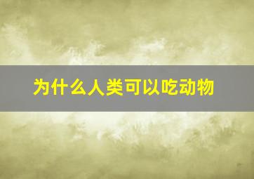 为什么人类可以吃动物