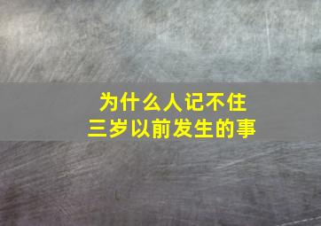 为什么人记不住三岁以前发生的事