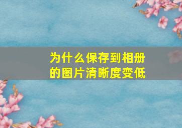 为什么保存到相册的图片清晰度变低