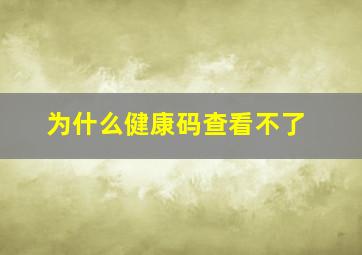 为什么健康码查看不了