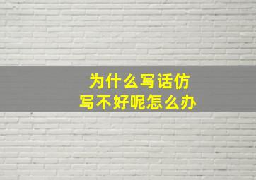 为什么写话仿写不好呢怎么办