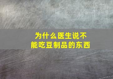 为什么医生说不能吃豆制品的东西