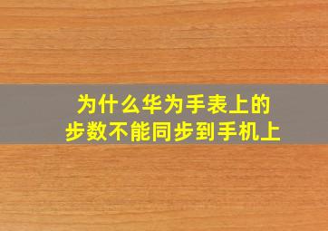 为什么华为手表上的步数不能同步到手机上