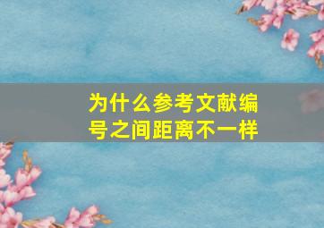 为什么参考文献编号之间距离不一样