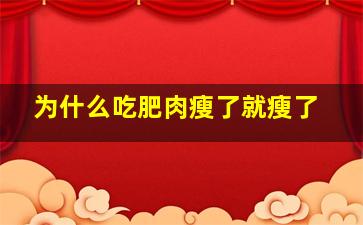 为什么吃肥肉瘦了就瘦了