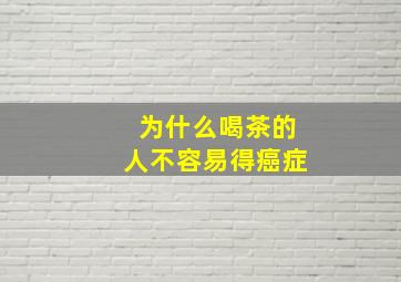 为什么喝茶的人不容易得癌症