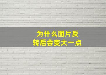 为什么图片反转后会变大一点