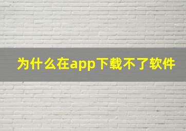 为什么在app下载不了软件