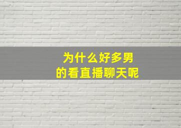 为什么好多男的看直播聊天呢