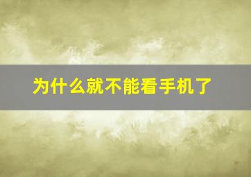 为什么就不能看手机了