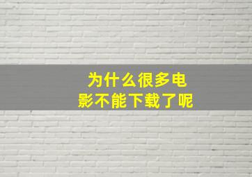 为什么很多电影不能下载了呢