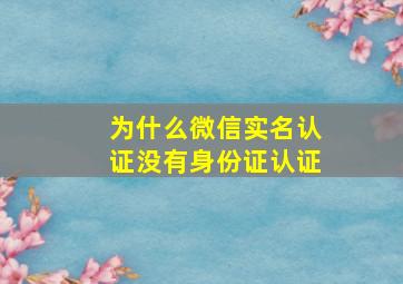 为什么微信实名认证没有身份证认证