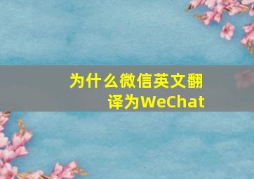 为什么微信英文翻译为WeChat